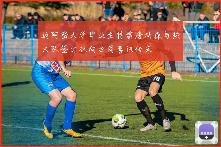 迈阿密大学毕业生特雷唐纳森与热火队签订双向合同喜讯传来